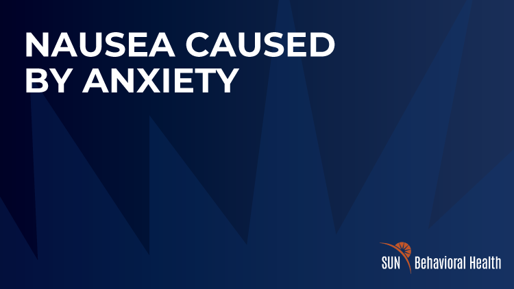 Nausea Caused By Anxiety- Sun Behavioral Delaware